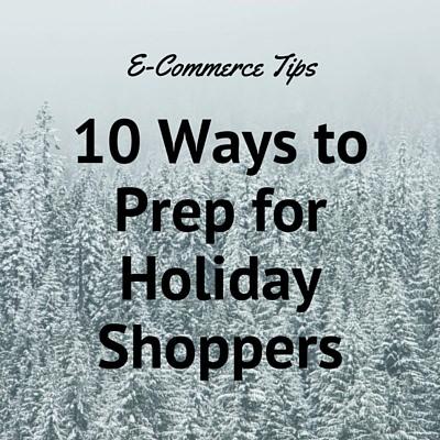 10 ways for e-commerce to prep for holiday shoppers